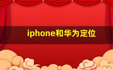 iphone和华为定位