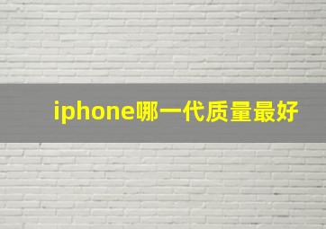 iphone哪一代质量最好