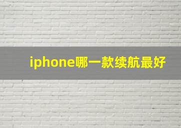 iphone哪一款续航最好