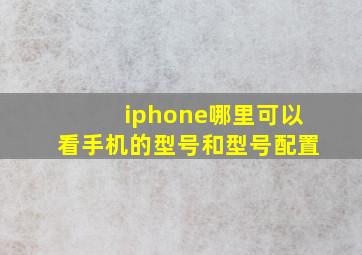 iphone哪里可以看手机的型号和型号配置