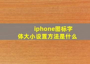 iphone图标字体大小设置方法是什么