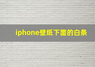 iphone壁纸下面的白条