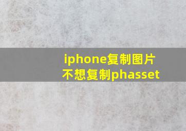 iphone复制图片不想复制phasset