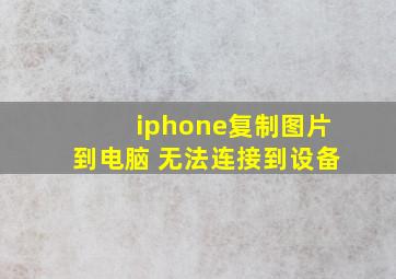 iphone复制图片到电脑 无法连接到设备