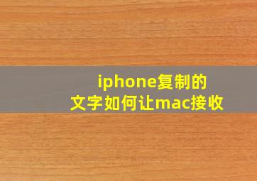 iphone复制的文字如何让mac接收