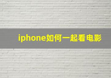 iphone如何一起看电影