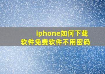 iphone如何下载软件免费软件不用密码