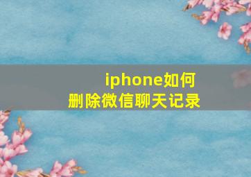 iphone如何删除微信聊天记录