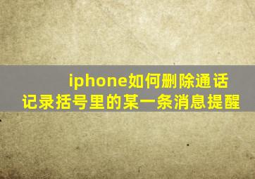 iphone如何删除通话记录括号里的某一条消息提醒