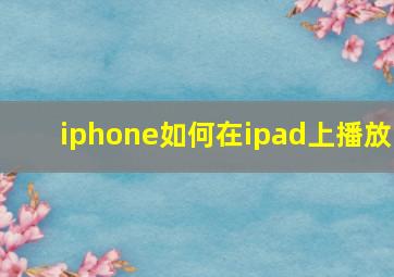 iphone如何在ipad上播放