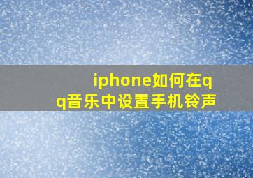 iphone如何在qq音乐中设置手机铃声