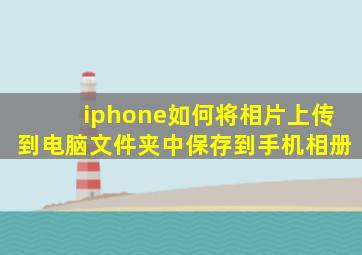 iphone如何将相片上传到电脑文件夹中保存到手机相册