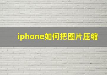 iphone如何把图片压缩