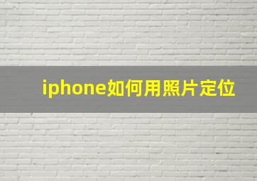 iphone如何用照片定位