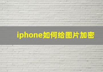 iphone如何给图片加密