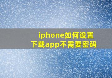 iphone如何设置下载app不需要密码