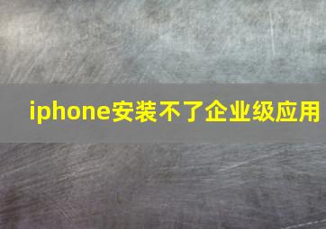 iphone安装不了企业级应用