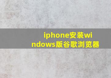 iphone安装windows版谷歌浏览器