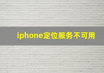 iphone定位服务不可用