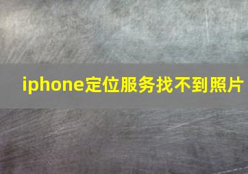 iphone定位服务找不到照片