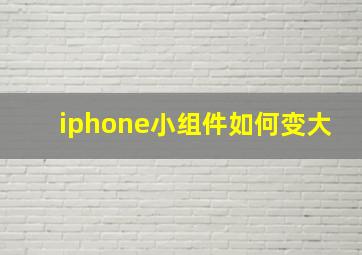 iphone小组件如何变大