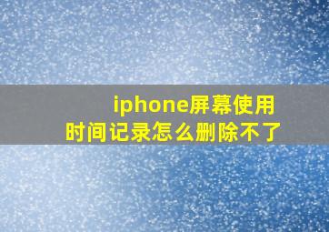 iphone屏幕使用时间记录怎么删除不了