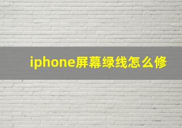 iphone屏幕绿线怎么修