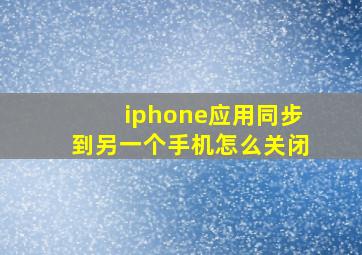 iphone应用同步到另一个手机怎么关闭