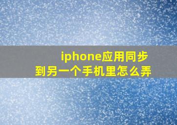 iphone应用同步到另一个手机里怎么弄