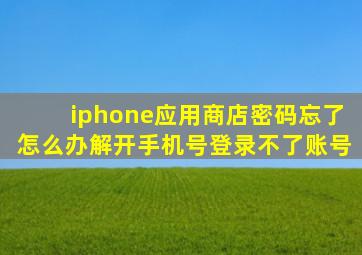 iphone应用商店密码忘了怎么办解开手机号登录不了账号