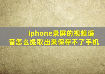 iphone录屏的视频语音怎么提取出来保存不了手机