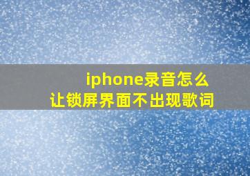 iphone录音怎么让锁屏界面不出现歌词