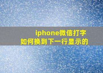 iphone微信打字如何换到下一行显示的