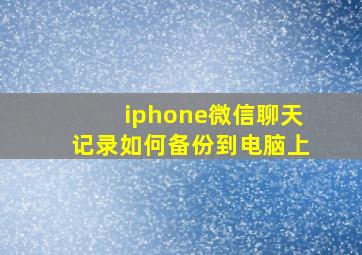 iphone微信聊天记录如何备份到电脑上