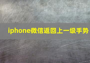 iphone微信返回上一级手势