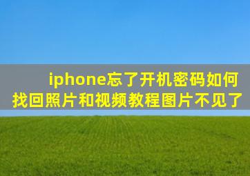 iphone忘了开机密码如何找回照片和视频教程图片不见了