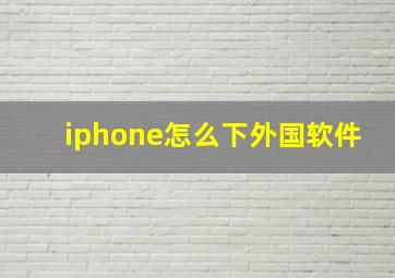 iphone怎么下外国软件