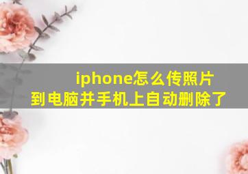 iphone怎么传照片到电脑并手机上自动删除了