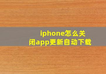 iphone怎么关闭app更新自动下载