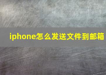 iphone怎么发送文件到邮箱