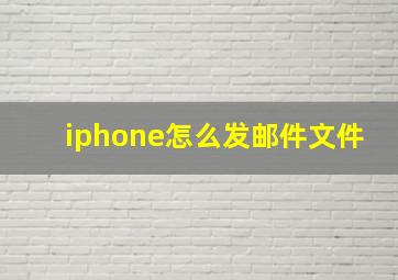 iphone怎么发邮件文件