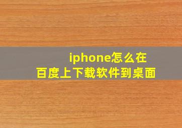 iphone怎么在百度上下载软件到桌面