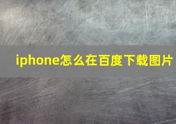 iphone怎么在百度下载图片