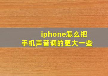 iphone怎么把手机声音调的更大一些