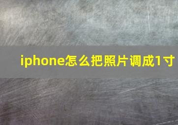 iphone怎么把照片调成1寸