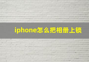 iphone怎么把相册上锁