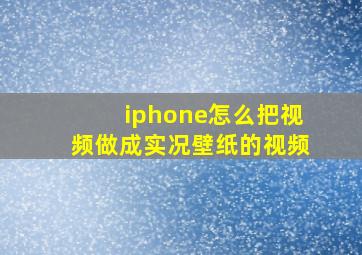 iphone怎么把视频做成实况壁纸的视频