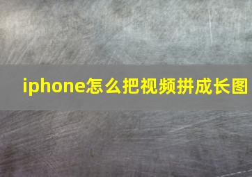 iphone怎么把视频拼成长图