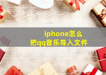 iphone怎么把qq音乐导入文件