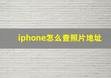 iphone怎么查照片地址